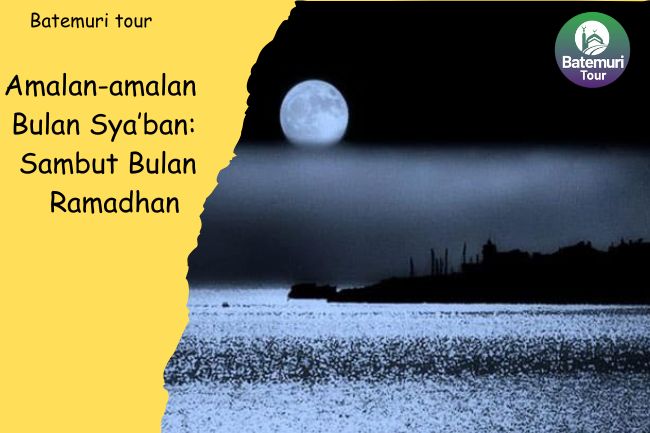 Amalan-amalan Bulan Sya’ban: Sambut Bulan Ramadhan  